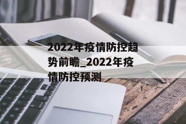 2022年疫情防控趋势前瞻_2022年疫情防控预测